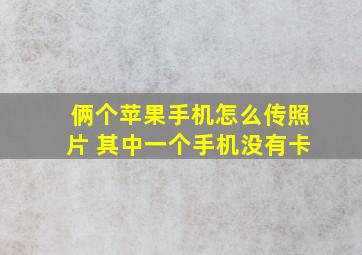 俩个苹果手机怎么传照片 其中一个手机没有卡